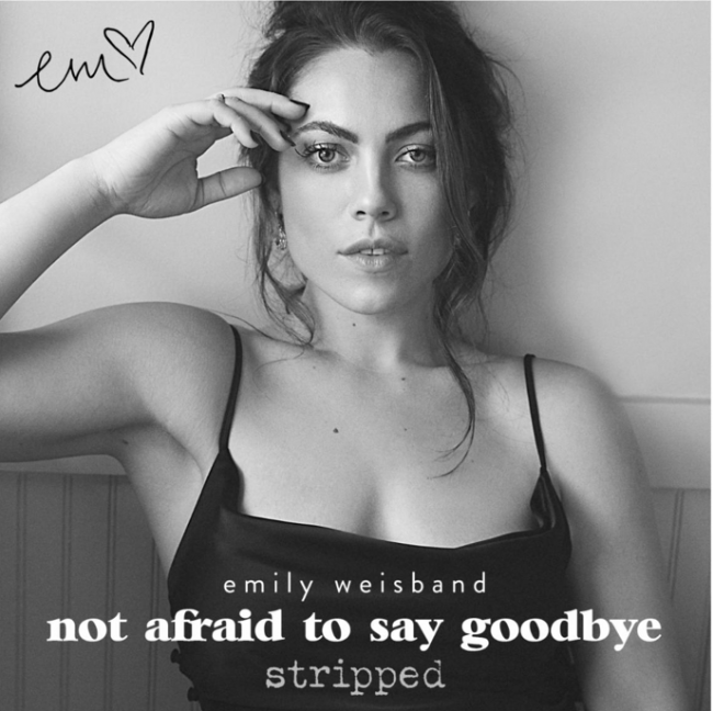 EMILY WEISBAND x NEW ACOUSTIC EP NOT AFRAID TO SAY GOODBYE (STRIPPED)